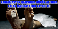 GÖÇÜK ALTINDA KALAN İŞÇİ HAYATINI KAYBETTİ